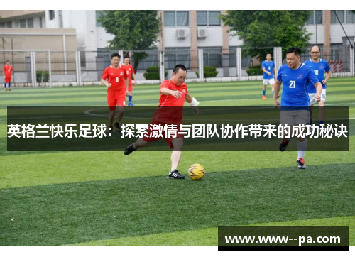 英格兰快乐足球：探索激情与团队协作带来的成功秘诀