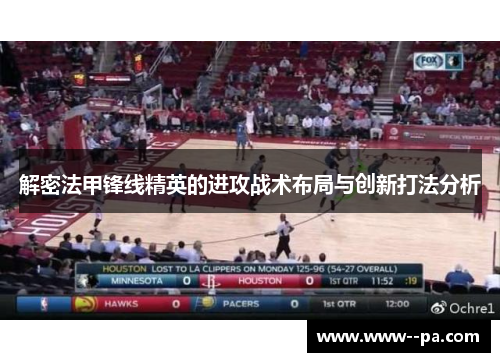解密法甲锋线精英的进攻战术布局与创新打法分析