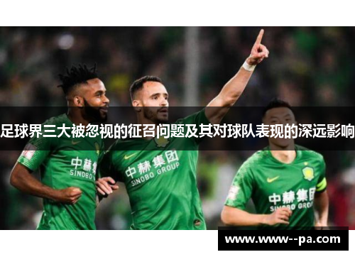 足球界三大被忽视的征召问题及其对球队表现的深远影响