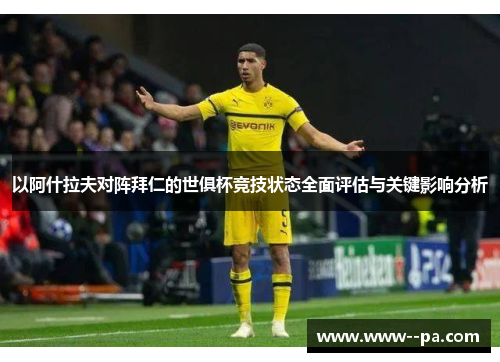 以阿什拉夫对阵拜仁的世俱杯竞技状态全面评估与关键影响分析 以阿什拉夫对阵拜仁的世俱杯竞技状态全面评估与关键影响分析
