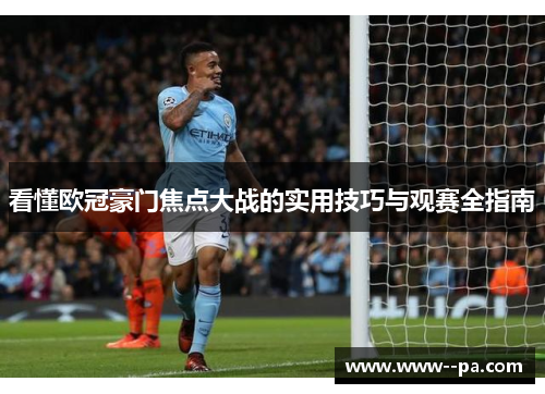 看懂欧冠豪门焦点大战的实用技巧与观赛全指南 看懂欧冠豪门焦点大战的实用技巧与观赛全指南
