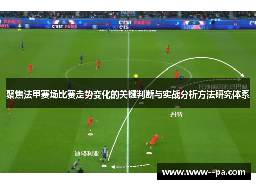 聚焦法甲赛场比赛走势变化的关键判断与实战分析方法研究体系 聚焦法甲赛场比赛走势变化的关键判断与实战分析方法研究体系