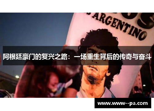 阿根廷豪门的复兴之路：一场重生背后的传奇与奋斗