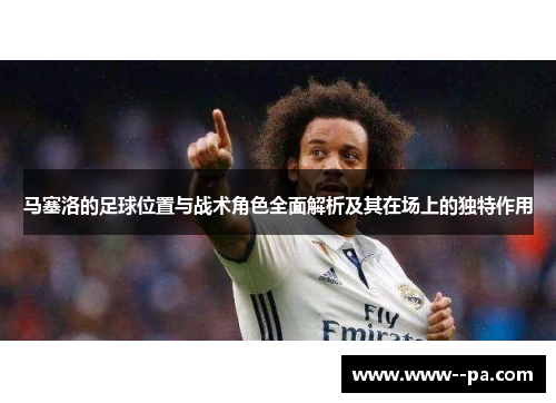 马塞洛的足球位置与战术角色全面解析及其在场上的独特作用