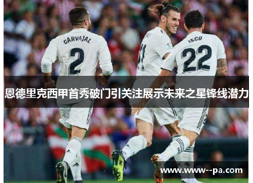 恩德里克西甲首秀破门引关注展示未来之星锋线潜力