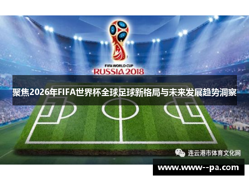 聚焦2026年FIFA世界杯全球足球新格局与未来发展趋势洞察 聚焦2026年FIFA世界杯全球足球新格局与未来发展趋势洞察