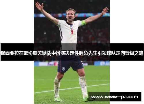 穆西亚拉在欧协联关键战中扮演决定性胜负先生引领球队走向晋级之路